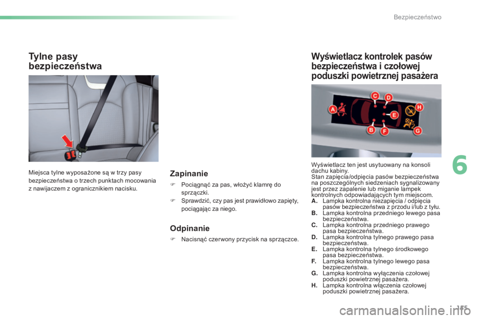 CITROEN C5 2016 Instrukcja obsługi (in Polish) 155
c5_pl_chap06_securite_ed01-2015
Tylne pasy
bezpieczeństwa
Zapinanie
F Pociągnąć za pas, włożyć klamrę do
sprzączki.
F
s
p
rawdzić, czy pas jest prawidłowo zapięty,
pociągając CITROEN C5 2016 Instrukcja obsługi (in Polish) 155
c5_pl_chap06_securite_ed01-2015
Tylne pasy
bezpieczeństwa
Zapinanie
F Pociągnąć za pas, włożyć klamrę do
sprzączki.
F
s
p
rawdzić, czy pas jest prawidłowo zapięty,
pociągając