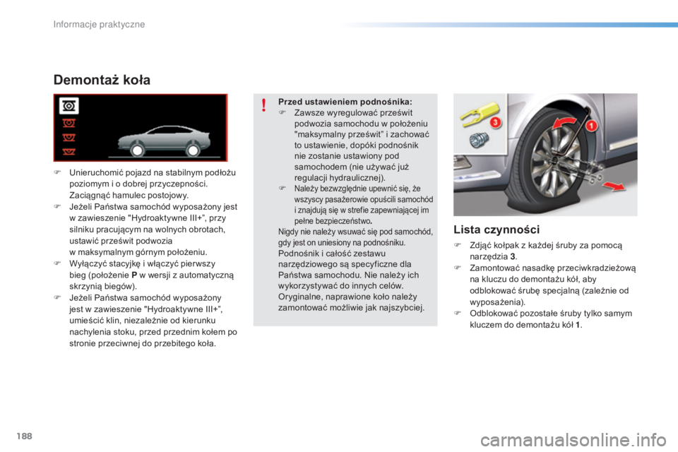 CITROEN C5 2016 Instrukcja obsługi (in Polish) 188
c5_pl_chap08_information_ed01-2015
Demontaż koła
F unieruchomić pojazd na stabilnym podłożu poziomym i o dobrej przyczepności.
Zaciągnąć hamulec postojowy.
F
j
e
żeli Państwa samoc CITROEN C5 2016 Instrukcja obsługi (in Polish) 188
c5_pl_chap08_information_ed01-2015
Demontaż koła
F unieruchomić pojazd na stabilnym podłożu poziomym i o dobrej przyczepności.
Zaciągnąć hamulec postojowy.
F
j
e
żeli Państwa samoc