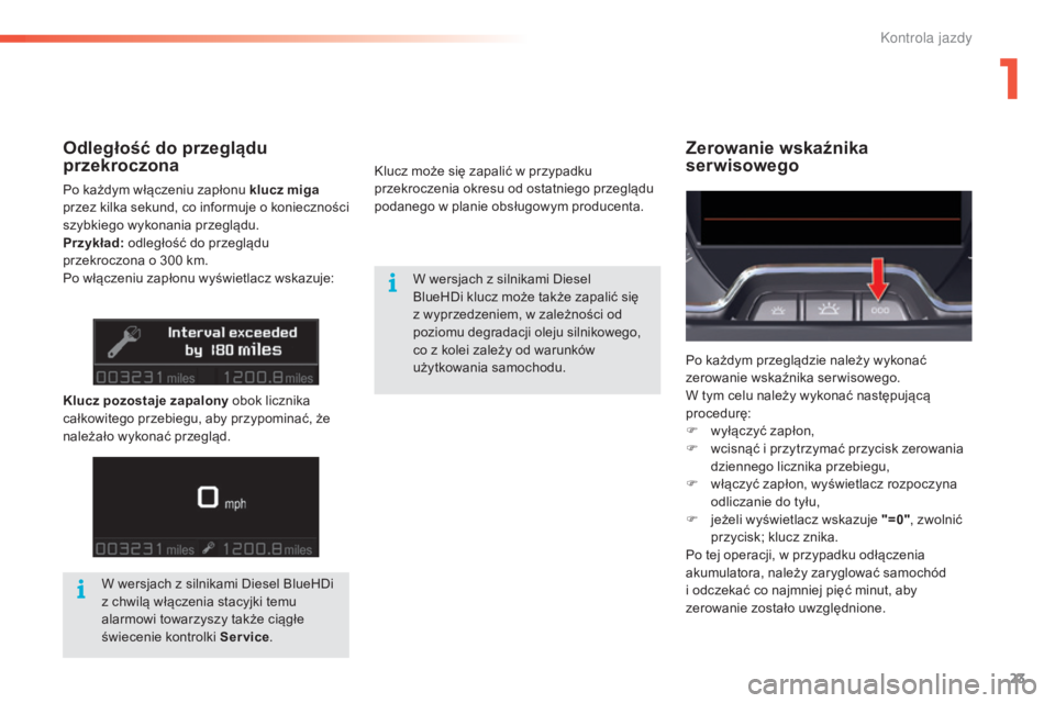 CITROEN C5 2016  Instrukcja obsługi (in Polish) 23
c5_pl_chap01_controle-de-marche_ed01-2015
Zerowanie wskaźnika 
serwisowegoOdległość do przeglądu 
przekroczona
Po każdym włączeniu zapłonu klucz miga 
przez kilka sekund, co informuje o ko