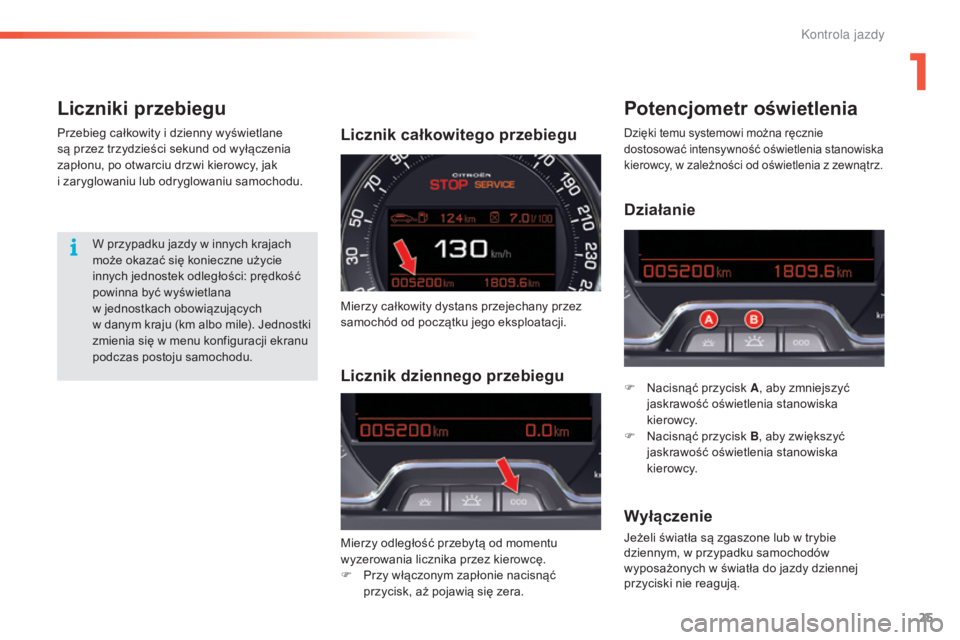 CITROEN C5 2016  Instrukcja obsługi (in Polish) 25
c5_pl_chap01_controle-de-marche_ed01-2015
Liczniki przebieguPotencjometr oświetlenia
F  nacisnąć przycisk A, aby zmniejszyć 
jaskrawość oświetlenia stanowiska 
kierowcy.
F
  n
a
 cisnąć pr