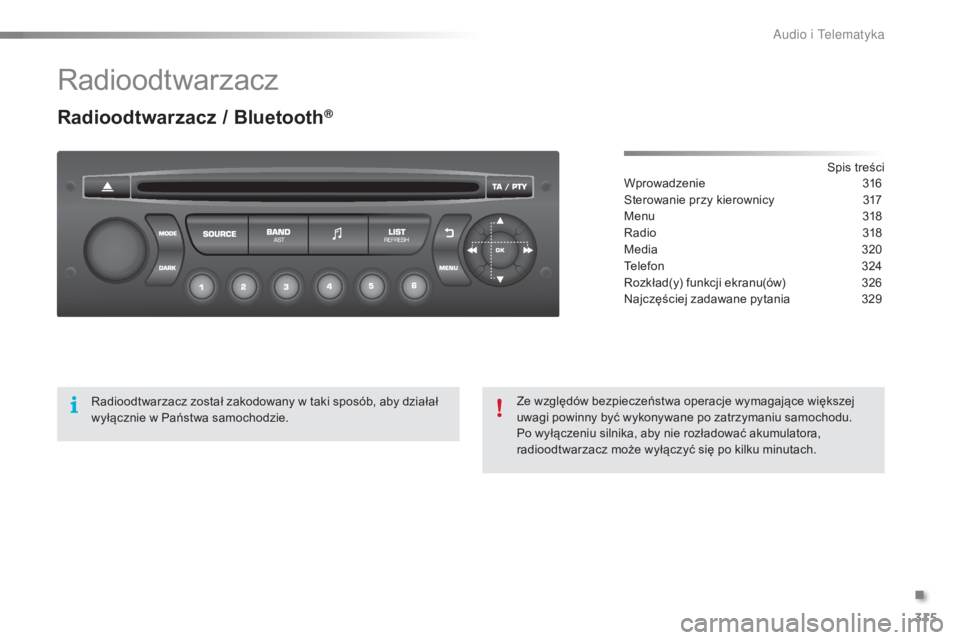 CITROEN C5 2016 Instrukcja obsługi (in Polish) 315
c5_pl_chap11c_rD45_ed01-2015
radioodtwarzacz
Radioodtwarzacz / Bluetooth®
spis treści
Wprowadzenie 3 16
st
erowanie przy kierownicy
3
17
Menu
31
8
ra
dio
31
8
Media
32
0
tel
efon
3
CITROEN C5 2016 Instrukcja obsługi (in Polish) 315
c5_pl_chap11c_rD45_ed01-2015
radioodtwarzacz
Radioodtwarzacz / Bluetooth®
spis treści
Wprowadzenie 3 16
st
erowanie przy kierownicy
3
17
Menu
31
8
ra
dio
31
8
Media
32
0
tel
efon
3