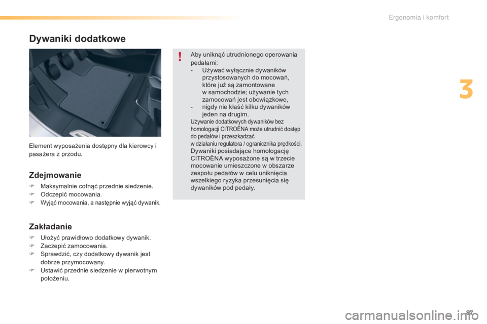 CITROEN C5 2016 Instrukcja obsługi (in Polish) 87
c5_pl_chap03_ergo-et-confort_ed01-2015
Dywaniki dodatkowe
Zdejmowanie
F Maksymalnie cofnąć przednie siedzenie.
F od czepić mocowania.
F
Wyjąć mocowania, a następnie wyjąć dywanik.
Zakła CITROEN C5 2016 Instrukcja obsługi (in Polish) 87
c5_pl_chap03_ergo-et-confort_ed01-2015
Dywaniki dodatkowe
Zdejmowanie
F Maksymalnie cofnąć przednie siedzenie.
F od czepić mocowania.
F
Wyjąć mocowania, a następnie wyjąć dywanik.
Zakła