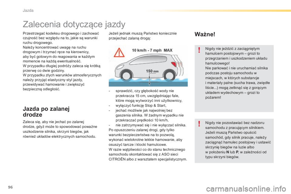 CITROEN C5 2016  Instrukcja obsługi (in Polish) 96
c5_pl_chap04_conduite_ed01-2015
Przestrzegać kodeksu drogowego i zachować 
czujność bez względu na to, jakie są warunki 
ruchu drogowego.
na
leży koncentrować uwagę na ruchu 
drogowym i tr
