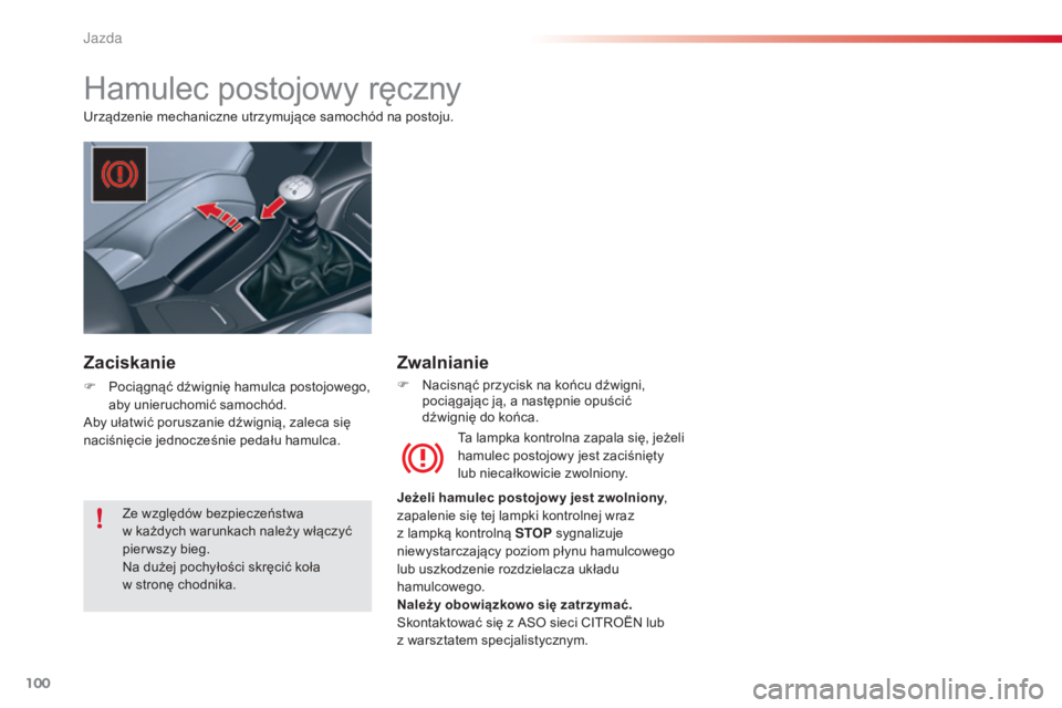 CITROEN C5 2015  Instrukcja obsługi (in Polish) 100
c5_pl_ chap04_conduite_ed01-2014
Hamulec postojowy ręczny
urządzenie mechaniczne utrzymujące samochód na postoju.
ta l

ampka kontrolna zapala się, jeżeli 
hamulec postojowy jest zaciśnięt