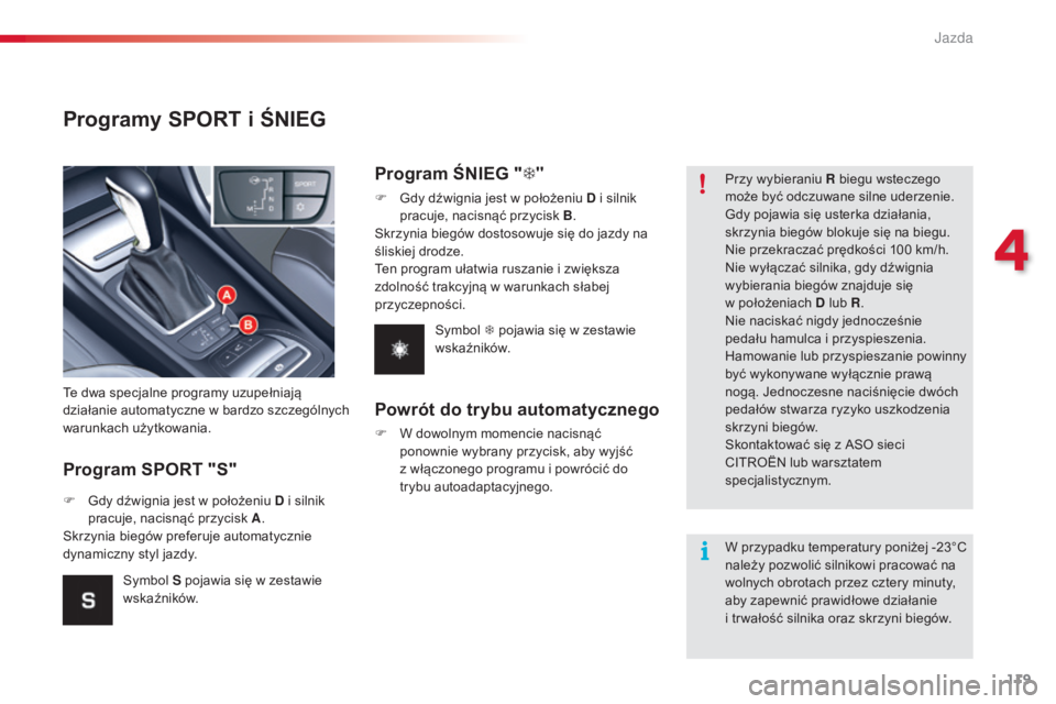 CITROEN C5 2015  Instrukcja obsługi (in Polish) 119
c5_pl_ chap04_conduite_ed01-2014
Programy SPORT i ŚNIEG
Program SPORT "S"
te dwa specjalne programy uzupełniają 
działanie automatyczne w bardzo szczególnych 
warunkach użytkowania.
