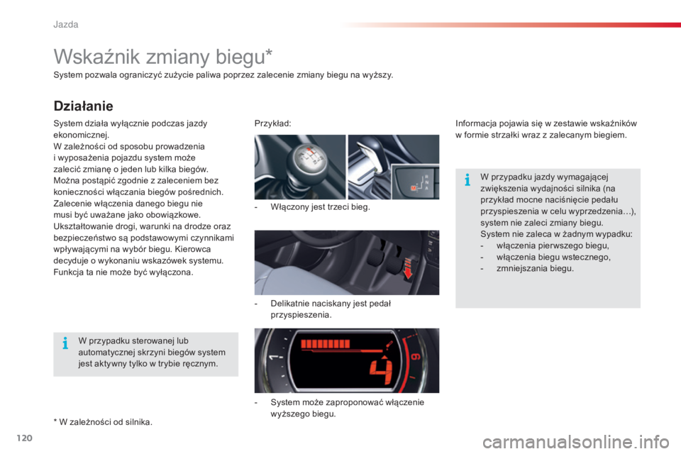 CITROEN C5 2015  Instrukcja obsługi (in Polish) 120
c5_pl_ chap04_conduite_ed01-2014
system pozwala ograniczyć zużycie paliwa poprzez zalecenie zmiany biegu na wyższy.
sy

stem działa wyłącznie podczas jazdy 
ekonomicznej.
W zależności od s