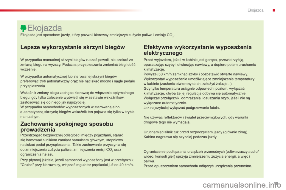 CITROEN C5 2015  Instrukcja obsługi (in Polish) 13
c5_pl_ chap00c_eco-conduite_ed01-2014
Lepsze wykorzystanie skrzyni biegów
W przypadku manualnej skrzyni biegów ruszać powoli, nie czekać ze 
zmianą biegu na wyższy. Podczas przyspieszania zmi
