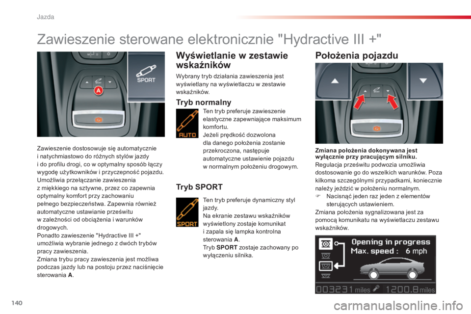 CITROEN C5 2015 Instrukcja obsługi (in Polish) 140
c5_pl_ chap04_conduite_ed01-2014
Zawieszenie sterowane elektronicznie "Hydractive III +"
Zawieszenie dostosowuje się automatycznie
i natychmiastowo do różnych stylów jazdy
i do pro CITROEN C5 2015 Instrukcja obsługi (in Polish) 140
c5_pl_ chap04_conduite_ed01-2014
Zawieszenie sterowane elektronicznie "Hydractive III +"
Zawieszenie dostosowuje się automatycznie
i natychmiastowo do różnych stylów jazdy
i do pro