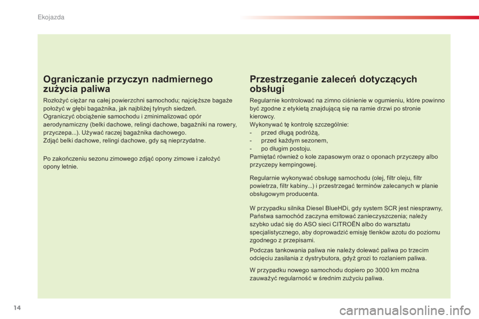 CITROEN C5 2015  Instrukcja obsługi (in Polish) 14
c5_pl_ chap00c_eco-conduite_ed01-2014
Ograniczanie przyczyn nadmiernego 
zużycia paliwa
rozłożyć ciężar na całej powierzchni samochodu; najcięższe bagaże 
położyć w głębi bagażnika,