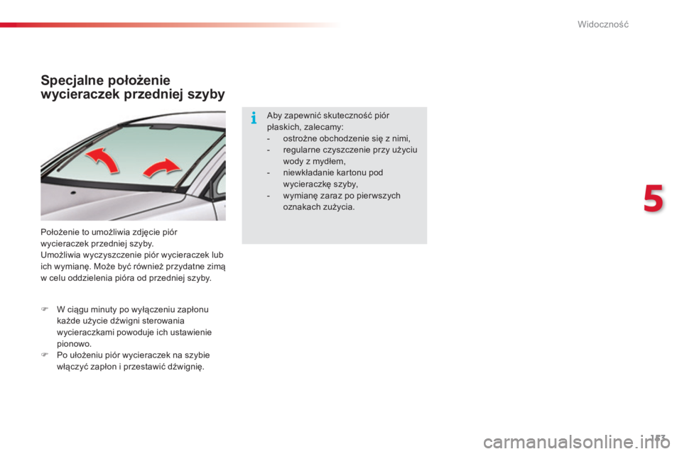 CITROEN C5 2015  Instrukcja obsługi (in Polish) 153
C5_pl_Chap05_visibilite_ed01-2014
Specjalne położenie 
wycieraczek przedniej szyby
Położenie to umożliwia zdjęcie piór 
wycieraczek przedniej szyby.
um
ożliwia wyczyszczenie piór wycierac