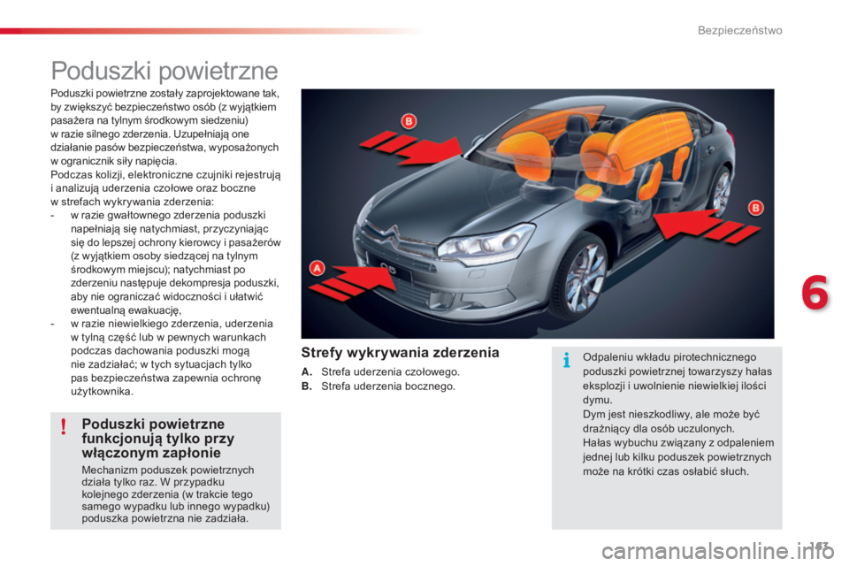 CITROEN C5 2015  Instrukcja obsługi (in Polish) 163
c5_pl_ chap06_securite_ed01-2014
Poduszki powietrzne
Poduszki powietrzne zostały zaprojektowane tak, 
by zwiększyć bezpieczeństwo osób (z wyjątkiem 
pasażera na tylnym środkowym siedzeniu)