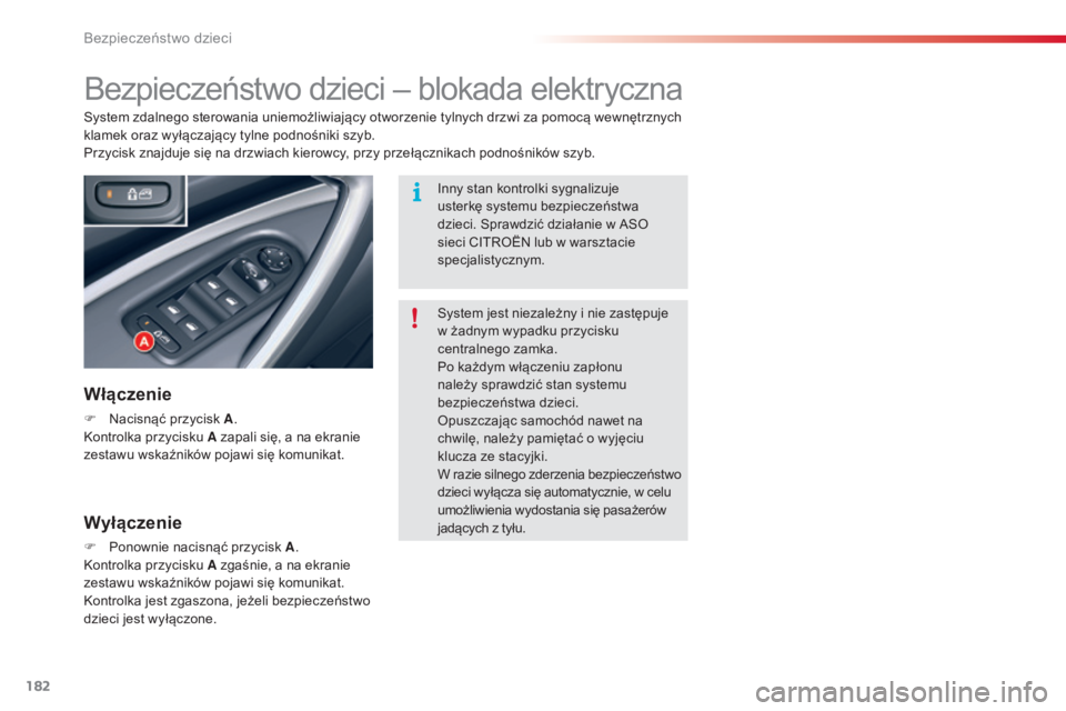 CITROEN C5 2015  Instrukcja obsługi (in Polish) 182
c5_pl_ chap07_securite-enfant_ed01-2014
bezpieczeństwo dzieci – blokada elektryczna
Włączenie
F  nacisnąć przycisk A .ko
ntrolka przycisku A zapali się, a na ekranie 
zestawu wskaźników 