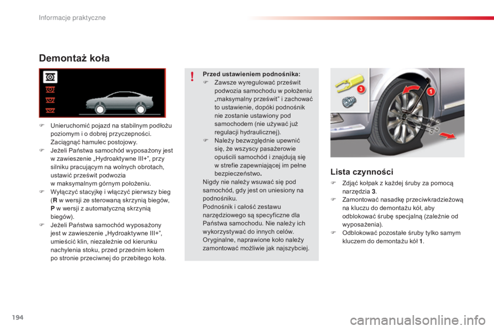 CITROEN C5 2015  Instrukcja obsługi (in Polish) 194
c5_pl_ chap08_information_ed01-2014
Demontaż koła
F  unieruchomić pojazd na stabilnym podłożu 
poziomym i o dobrej przyczepności. 
Zaciągnąć hamulec postojowy.
F
  j
e
 żeli Państwa sam