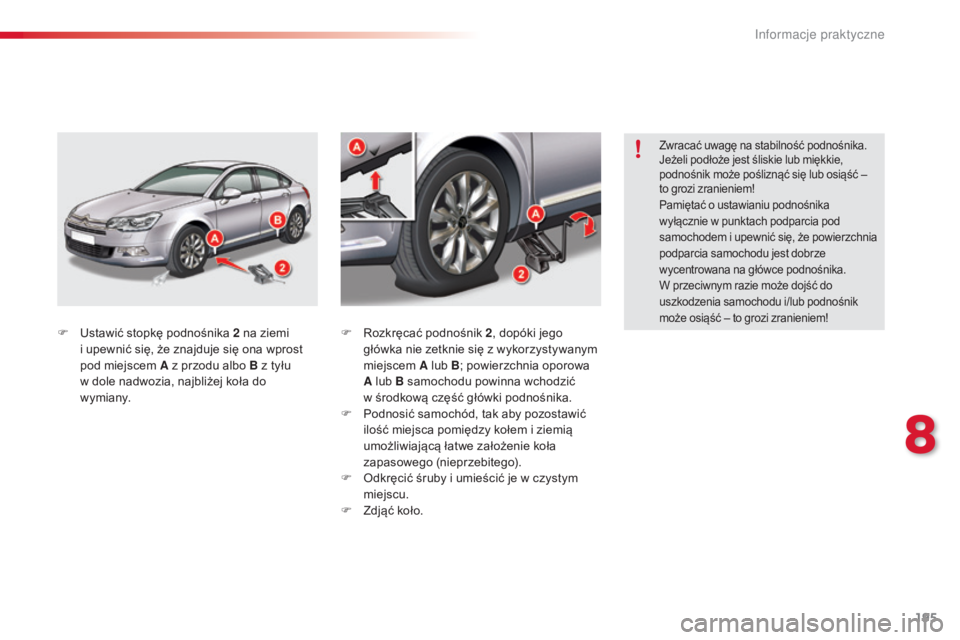 CITROEN C5 2015  Instrukcja obsługi (in Polish) 195
c5_pl_ chap08_information_ed01-2014
F  ustawić stopkę podnośnika 2   na ziemi  
i upewnić się, że znajduje się ona wprost 
pod miejscem A z przodu albo B z tyłu  
w dole nadwozia, najbliż