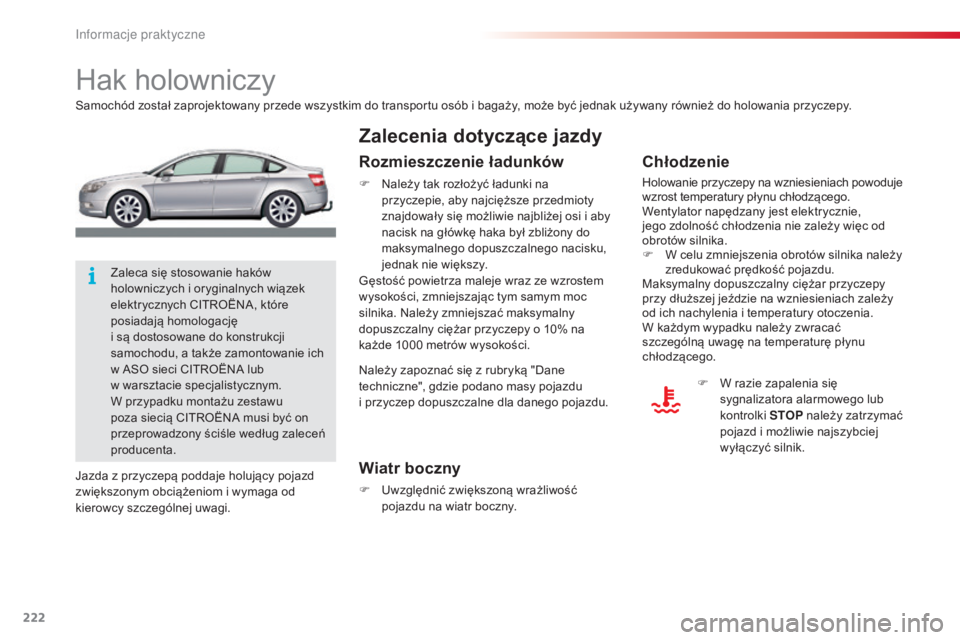 CITROEN C5 2015  Instrukcja obsługi (in Polish) 222
c5_pl_ chap08_information_ed01-2014
Hak holowniczy
samochód został zaprojektowany przede wszystkim do transportu osób i bagaży, może być jednak używany również do holowania przyczepy.
Wia
