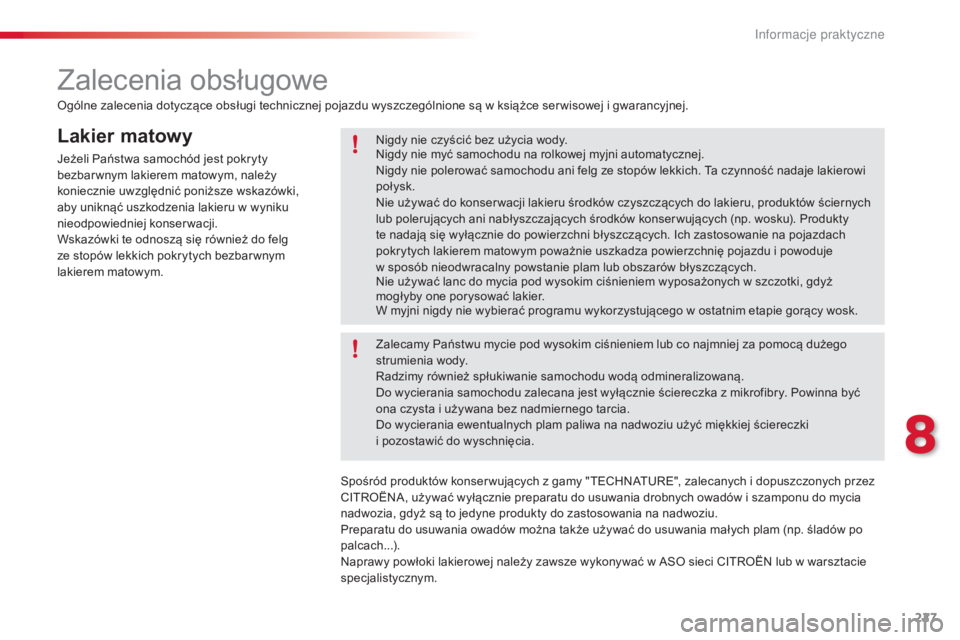 CITROEN C5 2015  Instrukcja obsługi (in Polish) 227
c5_pl_ chap08_information_ed01-2014
Lakier matowy
jeżeli Państwa samochód jest pokryty 
bezbar wnym lakierem matowym, należy 
koniecznie uwzględnić poniższe wskazówki, 
aby uniknąć uszko