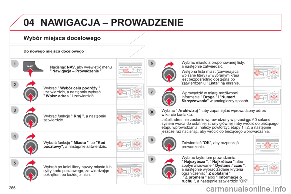 CITROEN C5 2015 Instrukcja obsługi (in Polish) 04
266
c5_pl_chap11b_rt6-2-8_ed01-2014
nacisnąć N AV, aby wyświetlić menu
" Nawigacja – Prowadzenie ".
Do nowego miejsca docelowego
Wybór miejsca docelowego
Wybrać " Wybór celu CITROEN C5 2015 Instrukcja obsługi (in Polish) 04
266
c5_pl_chap11b_rt6-2-8_ed01-2014
nacisnąć N AV, aby wyświetlić menu
" Nawigacja – Prowadzenie ".
Do nowego miejsca docelowego
Wybór miejsca docelowego
Wybrać " Wybór celu