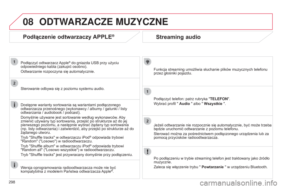 CITROEN C5 2015 Instrukcja obsługi (in Polish) 08
298
c5_pl_chap11b_rt6-2-8_ed01-2014
Streaming audio
Funkcja streaming umożliwia słuchanie plików muzycznych telefonu
przez głośniki pojazdu.
Podłączyć telefon: patrz rubryka "TELEFON CITROEN C5 2015 Instrukcja obsługi (in Polish) 08
298
c5_pl_chap11b_rt6-2-8_ed01-2014
Streaming audio
Funkcja streaming umożliwia słuchanie plików muzycznych telefonu
przez głośniki pojazdu.
Podłączyć telefon: patrz rubryka "TELEFON