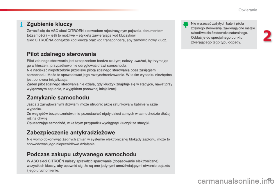 CITROEN C5 2015  Instrukcja obsługi (in Polish) 43
c5_pl_ chap02_ouverture_ed01-2014
Zgubienie kluczy
Zwrócić się do aso sieci cIt roËn  z dowodem rejestracyjnym pojazdu, dokumentem 
tożsamości i – jeśli to możliwe – etykietą zawieraj
