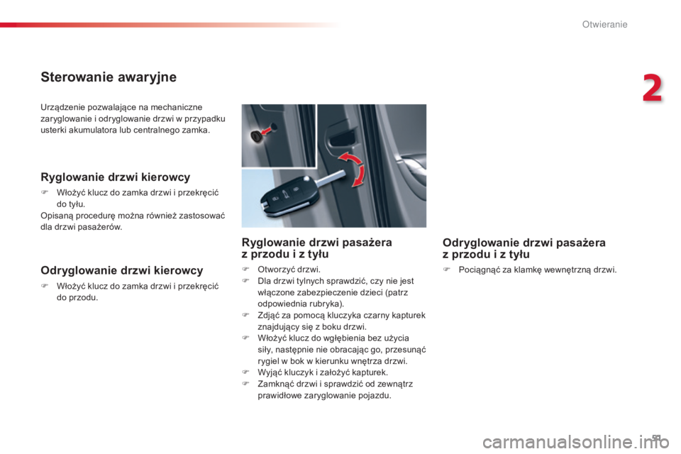CITROEN C5 2015  Instrukcja obsługi (in Polish) 51
c5_pl_ chap02_ouverture_ed01-2014
urządzenie pozwalające na mechaniczne 
zaryglowanie i odryglowanie drzwi w przypadku 
usterki akumulatora lub centralnego zamka.
Ryglowanie drzwi kierowcy
F Wło