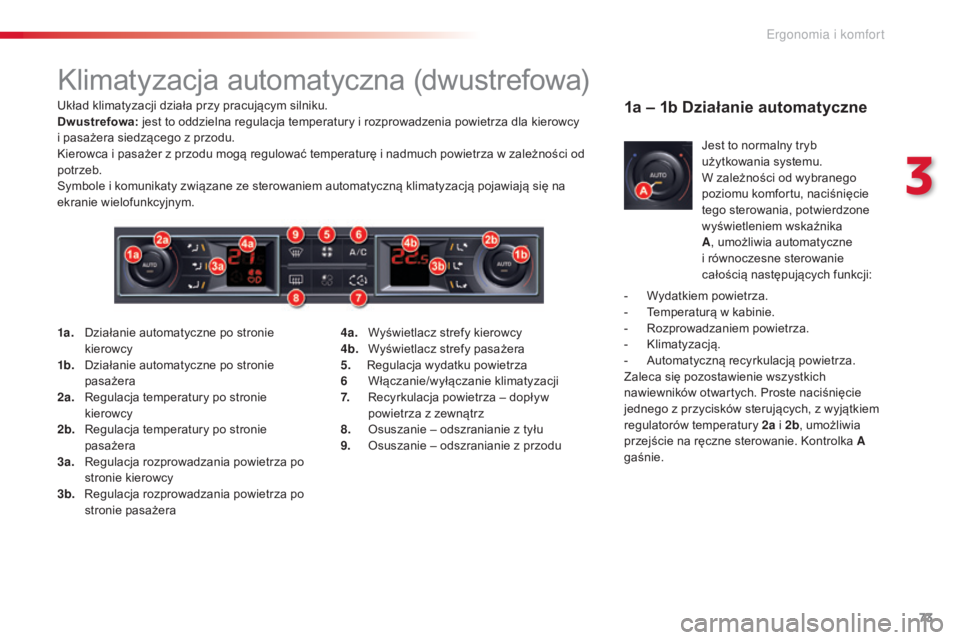 CITROEN C5 2015  Instrukcja obsługi (in Polish) 73
c5_pl_c hap03_ergo-et-confort_ed01-2014
klimatyzacja automatyczna (dwustrefowa)
układ klimatyzacji działa przy pracującym silniku.
Dwustrefowa:  jest to oddzielna regulacja temperatury i rozprow