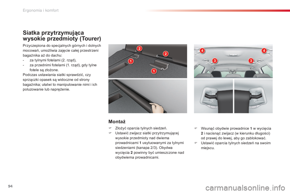 CITROEN C5 2015  Instrukcja obsługi (in Polish) 94
c5_pl_c hap03_ergo-et-confort_ed01-2014
Siatka przytrzymująca 
wysokie przedmioty (Tourer)
Przyczepiona do specjalnych górnych i dolnych 
mocowań, umożliwia zajęcie całej przestrzeni 
bagażn