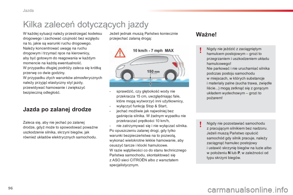 CITROEN C5 2015  Instrukcja obsługi (in Polish) 96
c5_pl_ chap04_conduite_ed01-2014
kilka zaleceń dotyczących jazdy
Jazda po zalanej drodze
Zaleca się, aby nie jechać po zalanej 
drodze, gdyż może to spowodować poważne 
uszkodzenie silnika,