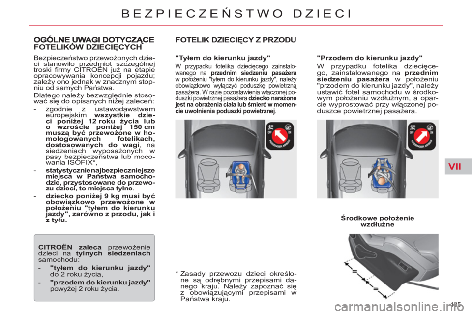 CITROEN C5 2014  Instrukcja obsługi (in Polish) VII
105 
BEZPIECZEŃSTWO DZIECI
 
Bezpieczeństwo przewożonych dzie-
ci stanowiło przedmiot szczególnej 
troski ﬁ rmy CITROËN już na etapie 
opracowywania koncepcji pojazdu; 
zależy ono jednak