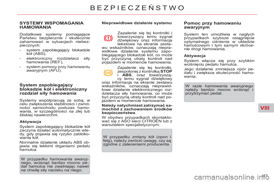 CITROEN C5 2014  Instrukcja obsługi (in Polish) VIII
11 7  
BEZPIECZEŃSTWO
SYSTEMY WSPOMAGANIA 
HAMOWANIA 
  Dodatkowe systemy pomagające 
Państwu bezpiecznie i skutecznie 
zahamować w sytuacjach niebez-
piecznych: 
   
 
-  system zapobiegają