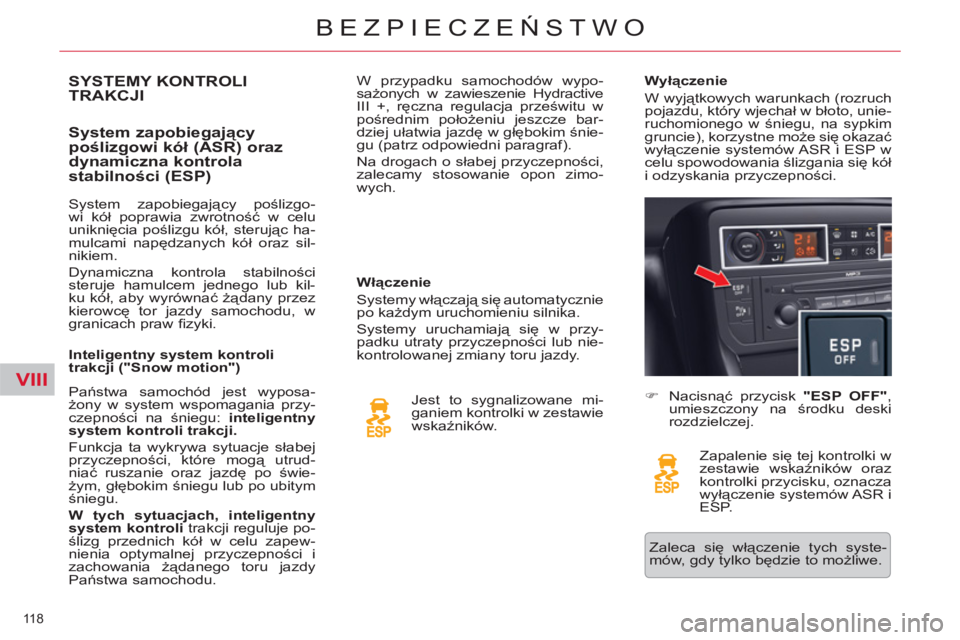 CITROEN C5 2014  Instrukcja obsługi (in Polish) VIII
118 
BEZPIECZEŃSTWO
SYSTEMY KONTROLI TRAKCJI 
   
System zapobiegający 
poślizgowi kół (ASR) oraz 
dynamiczna kontrola 
stabilności (ESP) 
 
 
Włączenie 
  Systemy włączają się automa