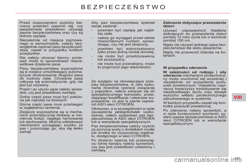 CITROEN C5 2014  Instrukcja obsługi (in Polish) VIII
121 
BEZPIECZEŃSTWO
 
 
 
 
 
Przed rozpoczęciem podróży kie-
rowca powinien upewnić się, czy 
pasażerowie prawidłowo używają 
pasów bezpieczeństwa oraz czy są 
dobrze zapięte. 
  N