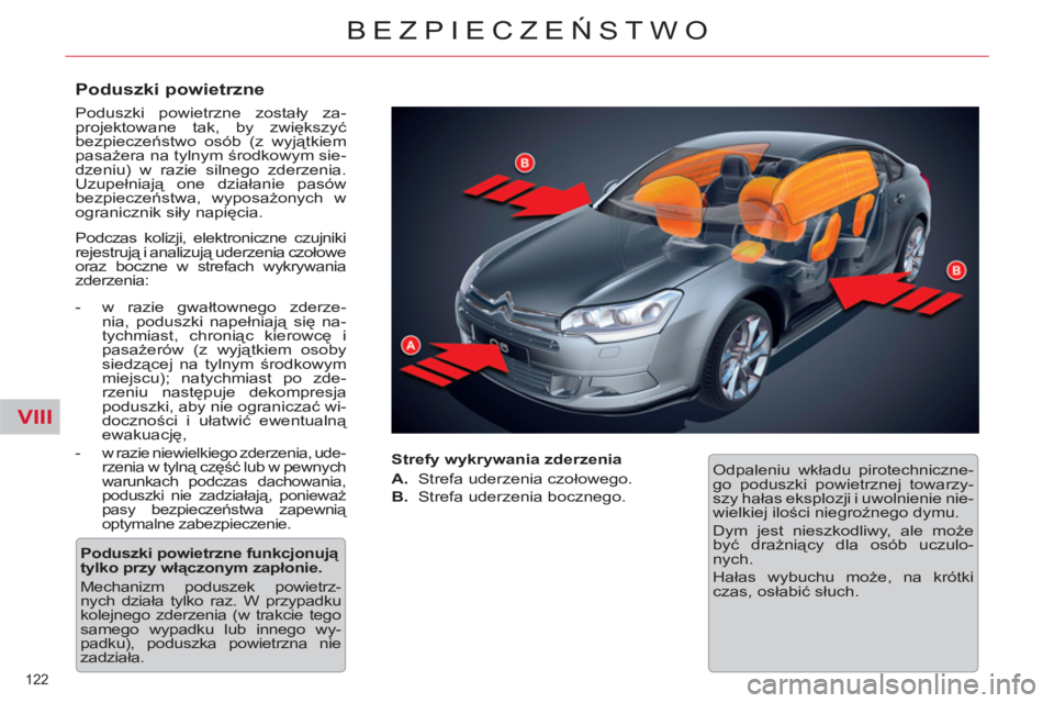 CITROEN C5 2014  Instrukcja obsługi (in Polish) VIII
122 
BEZPIECZEŃSTWO
 
 
Poduszki powietrzne 
 
Poduszki powietrzne zostały za-
projektowane tak, by zwiększyć 
bezpieczeństwo osób (z wyjątkiem 
pasażera na tylnym środkowym sie-
dzeniu)