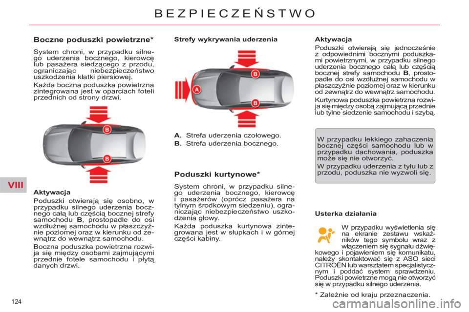 CITROEN C5 2014  Instrukcja obsługi (in Polish) VIII
124 
BEZPIECZEŃSTWO
 
 
 
 
 
 
 
 
 
 
Boczne poduszki powietrzne *  
 
System chroni, w przypadku silne-
go uderzenia bocznego, kierowcę 
lub pasażera siedzącego z przodu, 
ograniczając ni