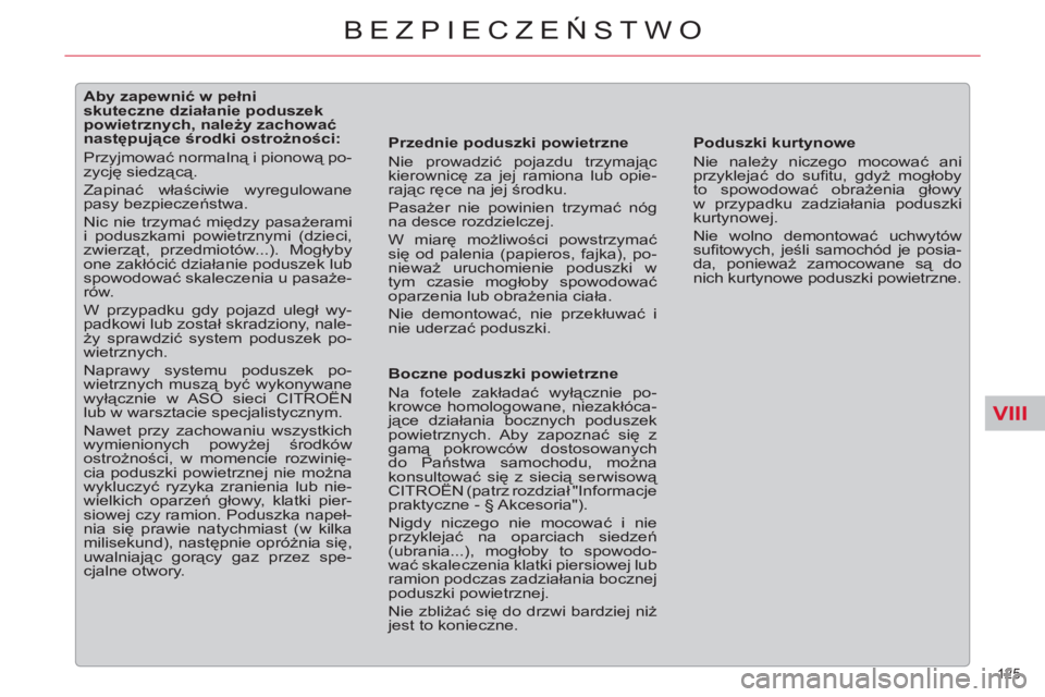 CITROEN C5 2014  Instrukcja obsługi (in Polish) VIII
125 
BEZPIECZEŃSTWO
 
 
 
 
 
 
 
 
 
 
 
 
 
 
Aby zapewnić w pełni 
skuteczne działanie poduszek 
powietrznych, należy zachować 
następujące środki ostrożności: 
  Przyjmować normal