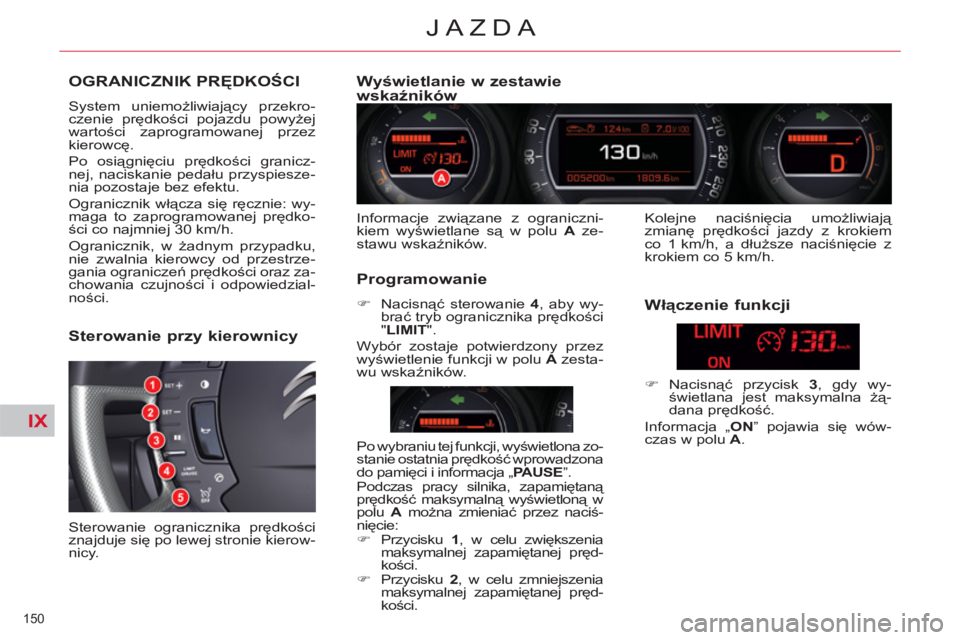 CITROEN C5 2014  Instrukcja obsługi (in Polish) IX
150 
JAZDA
OGRANICZNIK PRĘDKOŚCI
 
System uniemożliwiający przekro-
czenie prędkości pojazdu powyżej 
wartości zaprogramowanej przez 
kierowcę. 
  Po osiągnięciu prędkości granicz-
nej
