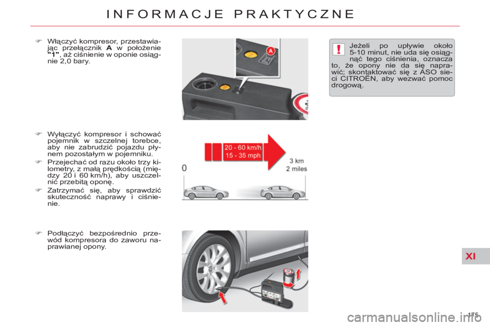 CITROEN C5 2014  Instrukcja obsługi (in Polish) XI
!
175 
INFORMACJE PRAKTYCZNE
   
�) 
 Wyłączyć kompresor i schować 
pojemnik w szczelnej torebce, 
aby nie zabrudzić pojazdu pły-
nem pozostałym w pojemniku. 
   
�) 
 Przejechać od razu ok