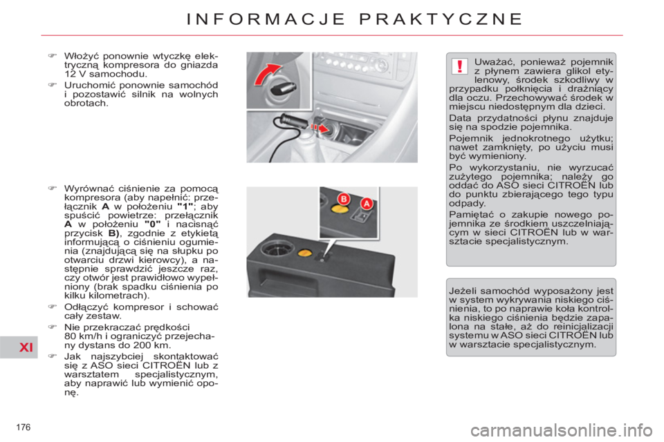 CITROEN C5 2014  Instrukcja obsługi (in Polish) XI
!
176 
INFORMACJE PRAKTYCZNE
   
�) 
 Włożyć ponownie wtyczkę elek-
tryczną kompresora do gniazda 
12 V samochodu. 
   
�) 
 Uruchomić ponownie samochód 
i pozostawić silnik na wolnych 
obr