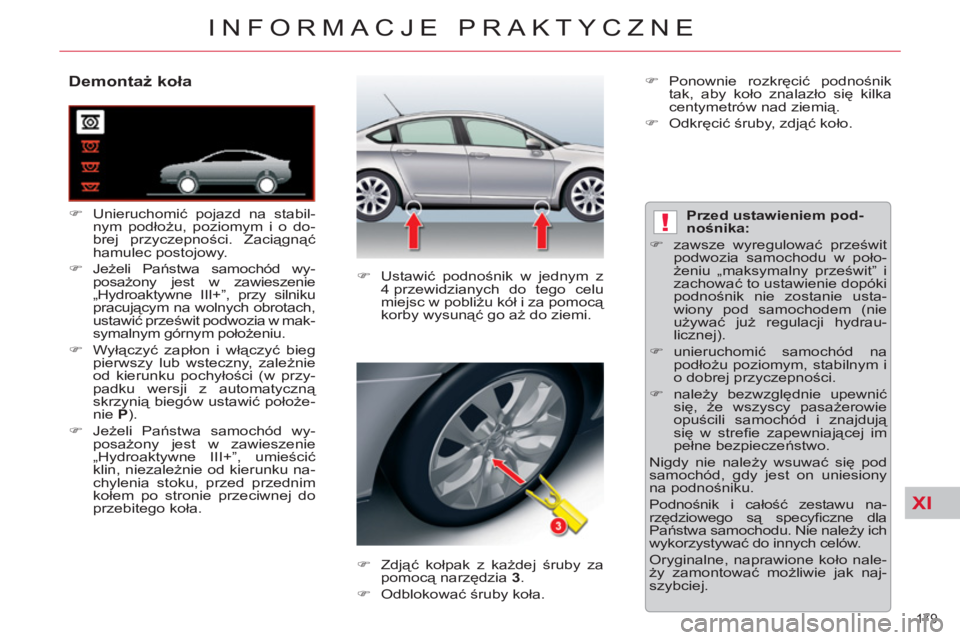 CITROEN C5 2014  Instrukcja obsługi (in Polish) XI
!
179 
INFORMACJE PRAKTYCZNE
   
 
 
 
 
 
 
 
 
 
 
 
Demontaż koła 
 
 
 
�) 
 Unieruchomić pojazd na stabil-
nym podłożu, poziomym i o do-
brej przyczepności. Zaciągnąć 
hamulec postojo