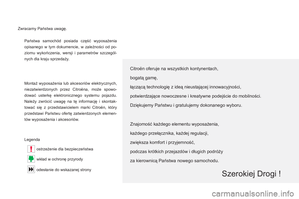 CITROEN C5 2014  Instrukcja obsługi (in Polish) !
  Państwa samochód posiada część wyposażenia 
opisanego w tym dokumencie, w zależności od po-
ziomu wykończenia, wersji i parametrów szczegól-
nych dla kraju sprzedaży.  
  Montaż wypos