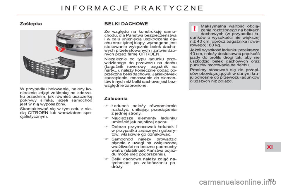 CITROEN C5 2014  Instrukcja obsługi (in Polish) XI
!
201 
INFORMACJE PRAKTYCZNE
BELKI DACHOWE
   
Ze względu na konstrukcję samo-
chodu, dla Państwa bezpieczeństwa 
i w celu uniknięcia uszkodzenia da-
chu oraz tylnej klapy, wymagane jest 
stos