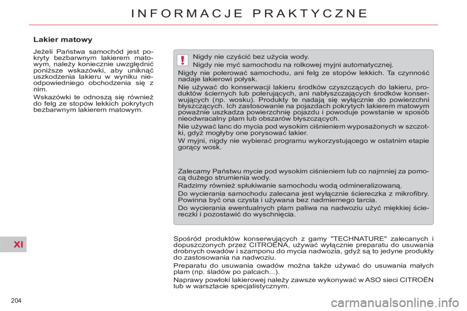 CITROEN C5 2014  Instrukcja obsługi (in Polish) XI
!
204 
INFORMACJE PRAKTYCZNE
   
 
 
 
 
 
 
 
 
Lakier matowy 
 
Jeżeli Państwa samochód jest po-
kryty bezbarwnym lakierem mato-
wym, należy koniecznie uwzględnić 
poniższe wskazówki, aby
