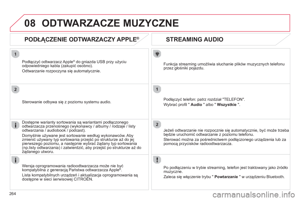 CITROEN C5 2014  Instrukcja obsługi (in Polish) 264
08
STREAMING AUDIO
Funkcja streaming umożliwia słuchanie plików muzycznych telefonu
przez głośniki pojazdu.
Podłączyć tele
fon: patrz rozdział "TELEFON".
W
ybrać proﬁ l "  Audio 
 " al