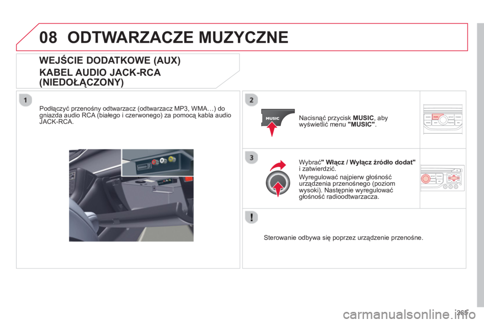 CITROEN C5 2014  Instrukcja obsługi (in Polish) 265
08ODTWARZACZE MUZYCZNE 
WEJŚCIE DODATKOWE (AUX) 
 
KABEL AUDIO JACK-RCA 
(NIEDOŁĄCZONY) 
 
 
Podłączyć przenośny odtwarzacz (odtwarzacz MP3, WMA…) dogniazda audio RCA (białego i czerwone