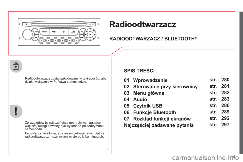CITROEN C5 2014 Instrukcja obsługi (in Polish) 279
Radioodtwarzacz został zakodowany w taki sposób, abydziałał wyłącznie w Państwa samochodzie.
Ze względów bezpieczeństwa operacje wymagające
większej uwagi powinny być wykona CITROEN C5 2014 Instrukcja obsługi (in Polish) 279
Radioodtwarzacz został zakodowany w taki sposób, abydziałał wyłącznie w Państwa samochodzie.
Ze względów bezpieczeństwa operacje wymagające
większej uwagi powinny być wykona