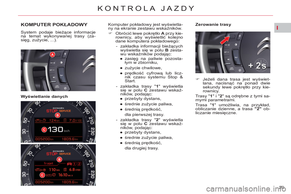 CITROEN C5 2014 Instrukcja obsługi (in Polish) I
29
KONTROLA JAZDY
KOMPUTER POKŁADOWY
System podaje bieżące informacje
na temat wykonywanej trasy (za-
sięg, zużycie, ...).
Wyświetlanie danych
Zerowanie trasy
Komputer po CITROEN C5 2014 Instrukcja obsługi (in Polish) I
29
KONTROLA JAZDY
KOMPUTER POKŁADOWY
System podaje bieżące informacje
na temat wykonywanej trasy (za-
sięg, zużycie, ...).
Wyświetlanie danych
Zerowanie trasy
Komputer po