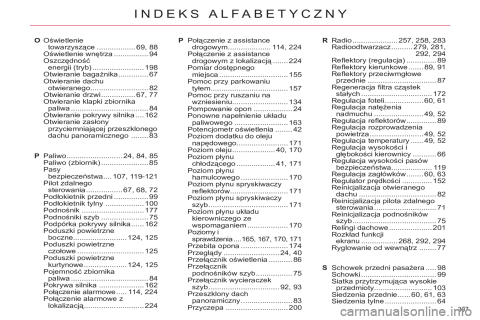 CITROEN C5 2014 Instrukcja obsługi (in Polish) 307
INDEKS ALFABETYCZNY
O Oświetlenie
towarzyszące .................. 69, 88
Oświetlenie wnętrza ................ 94
Oszczędność
energii (tryb) ........................ 198
Otwieranie bag CITROEN C5 2014 Instrukcja obsługi (in Polish) 307
INDEKS ALFABETYCZNY
O Oświetlenie
towarzyszące .................. 69, 88
Oświetlenie wnętrza ................ 94
Oszczędność
energii (tryb) ........................ 198
Otwieranie bag