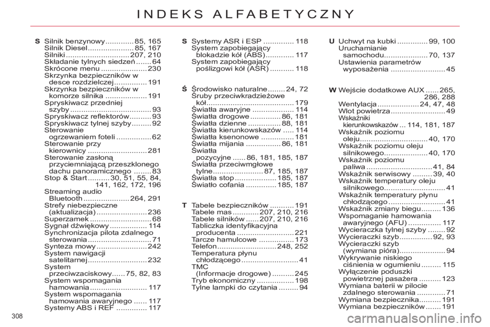 CITROEN C5 2014 Instrukcja obsługi (in Polish) 308
INDEKS ALFABETYCZNY
S Silnik benzynowy ............. 85, 165
Silnik Diesel ..................... 85, 167
Silniki ............................. 207, 210
Składanie tylnych siedzeń ....... 64 CITROEN C5 2014 Instrukcja obsługi (in Polish) 308
INDEKS ALFABETYCZNY
S Silnik benzynowy ............. 85, 165
Silnik Diesel ..................... 85, 167
Silniki ............................. 207, 210
Składanie tylnych siedzeń ....... 64
