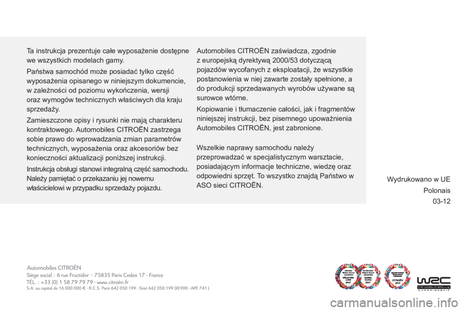 CITROEN C5 2014 Instrukcja obsługi (in Polish) 03-12
Ta instrukcja prezentuje całe wyposażenie dostępne
we wszystkich modelach gamy.
Państwa samochód może posiadać tylko część
wyposażenia opisanego w niniejszym dokumencie,
w zal CITROEN C5 2014 Instrukcja obsługi (in Polish) 03-12
Ta instrukcja prezentuje całe wyposażenie dostępne
we wszystkich modelach gamy.
Państwa samochód może posiadać tylko część
wyposażenia opisanego w niniejszym dokumencie,
w zal