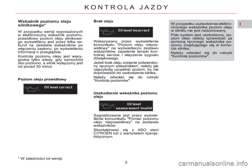CITROEN C5 2014 Instrukcja obsługi (in Polish) I
KONTROLA JAZDY
3
*
W zależności od wersji.
Wskaźnik poziomu oleju
silnikowego *
W przypadku wersji wyposażonych
w elektroniczny wskaźnik poziomu,
prawid CITROEN C5 2014 Instrukcja obsługi (in Polish) I
KONTROLA JAZDY
3
*
W zależności od wersji.
Wskaźnik poziomu oleju
silnikowego *
W przypadku wersji wyposażonych
w elektroniczny wskaźnik poziomu,
prawid