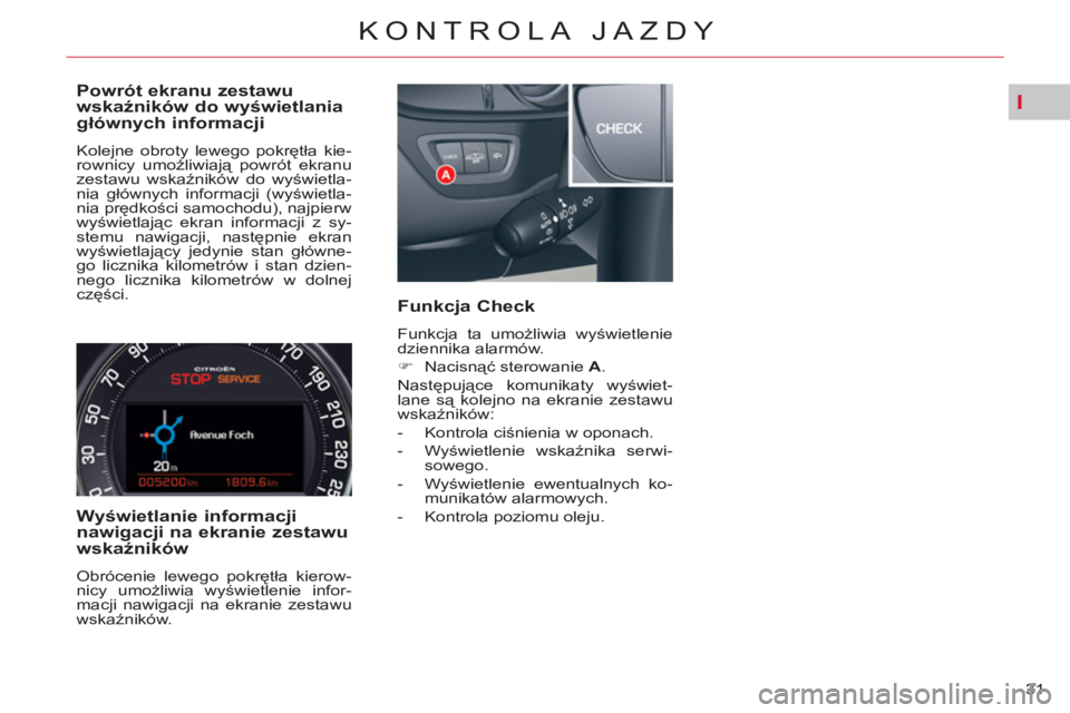 CITROEN C5 2014 Instrukcja obsługi (in Polish) I
31
KONTROLA JAZDY
Powrót ekranu zestawu
wskaźników do wyświetlania
głównych informacji
Kolejne obroty lewego pokrętła kie-
rownicy umożliwiają powrót ekranu
zestawu wskaźnikó CITROEN C5 2014 Instrukcja obsługi (in Polish) I
31
KONTROLA JAZDY
Powrót ekranu zestawu
wskaźników do wyświetlania
głównych informacji
Kolejne obroty lewego pokrętła kie-
rownicy umożliwiają powrót ekranu
zestawu wskaźnikó